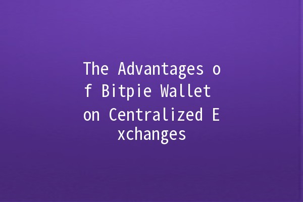 The Advantages of Bitpie Wallet on Centralized Exchanges 🚀💰