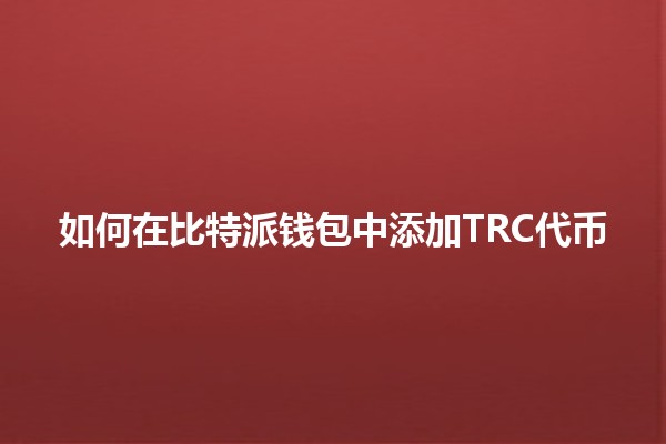 如何在比特派钱包中添加TRC代币 🪙✨