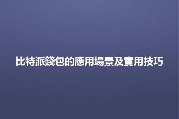 比特派錢包的應用場景及實用技巧 💰📱