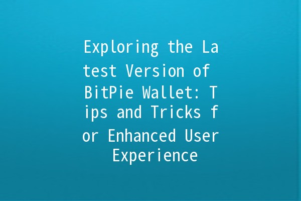 Exploring the Latest Version of BitPie Wallet: Tips and Tricks for Enhanced User Experience 🚀🔐