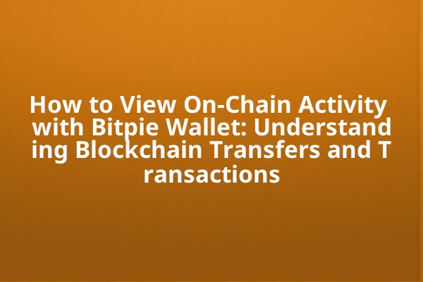 How to View On-Chain Activity with Bitpie Wallet: Understanding Blockchain Transfers and Transactions