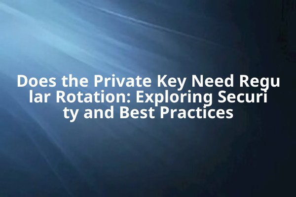 Does the Private Key Need Regular Rotation: Exploring Security and Best Practices