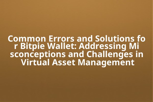 Common Errors and Solutions for Bitpie Wallet: Addressing Misconceptions and Challenges in Virtual Asset Management