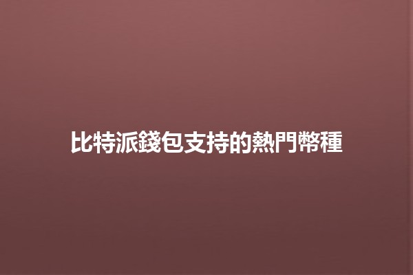 比特派錢包支持的熱門幣種💰🚀