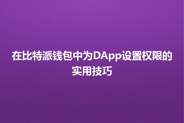 在比特派钱包中为DApp设置权限的实用技巧🔒