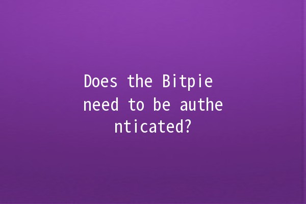 Does the Bitpie need to be authenticated?