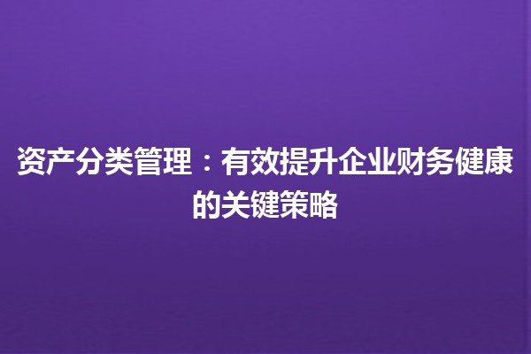 资产分类管理：有效提升企业财务健康的关键策略