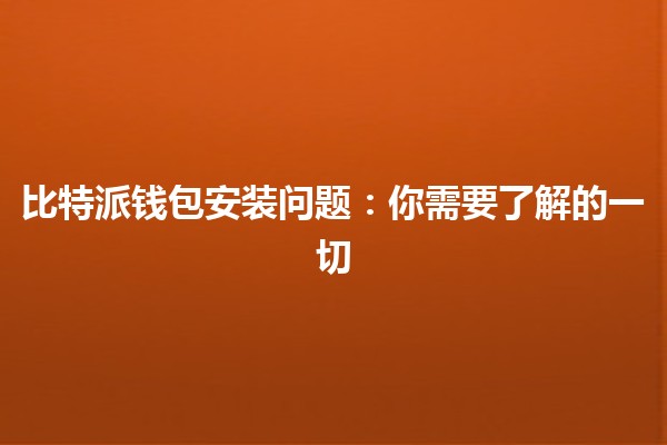比特派钱包安装问题：你需要了解的一切