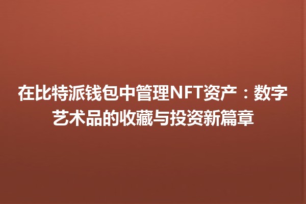 在比特派钱包中管理NFT资产：数字艺术品的收藏与投资新篇章