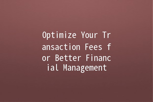 Optimize Your Transaction Fees for Better Financial Management 💰📈