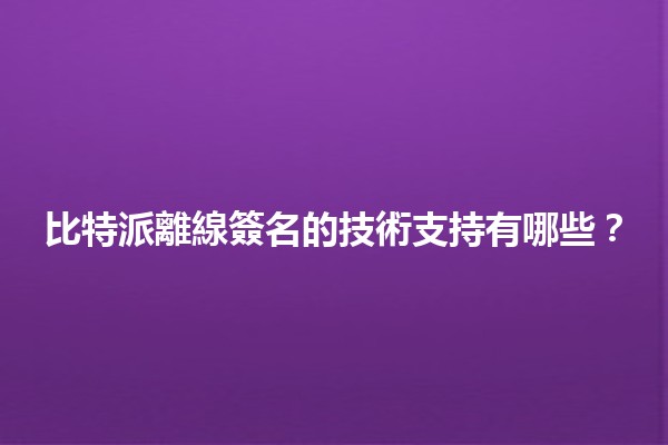 比特派離線簽名的技術支持有哪些？🔐✨