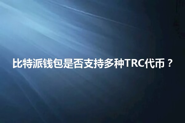 比特派钱包是否支持多种TRC代币？🤔💰