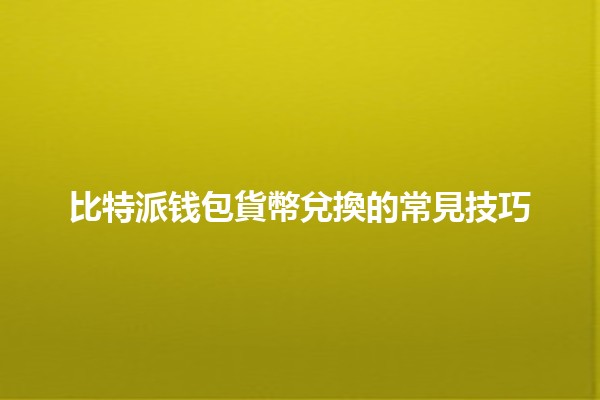 比特派钱包貨幣兌換的常見技巧💰✨