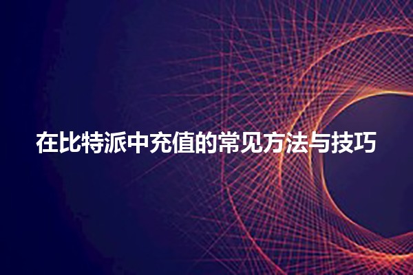 在比特派中充值的常见方法与技巧 💳🚀