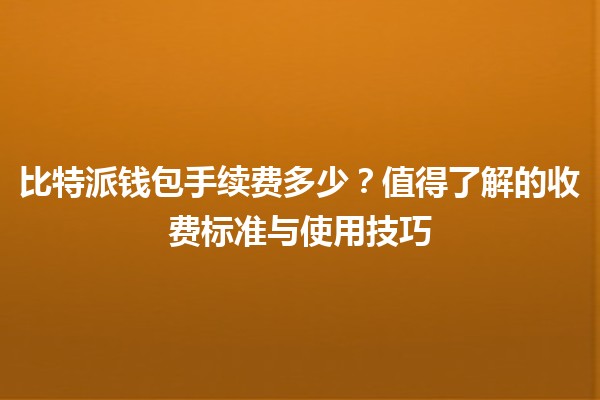 比特派钱包手续费多少？💰值得了解的收费标准与使用技巧