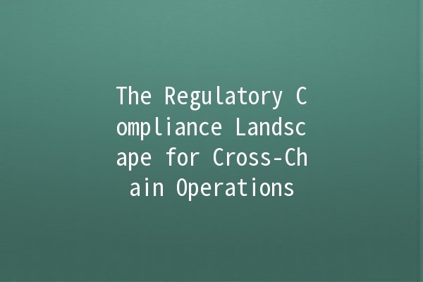 The Regulatory Compliance Landscape for Cross-Chain Operations 🌐🔗 The Regulatory Compliance Landscape for Cross-Chain Operations 🌐🔗