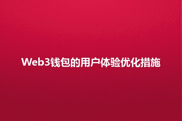 Web3钱包的用户体验优化措施💡✨