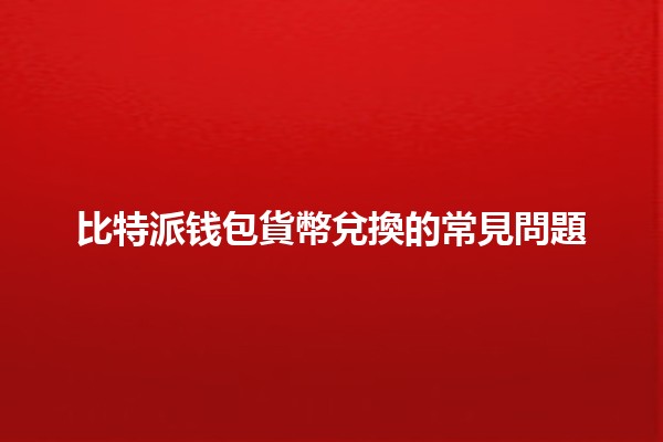 比特派钱包貨幣兌換的常見問題 🪙🔄