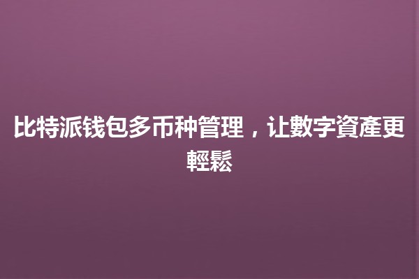 比特派钱包多币种管理，让數字資產更輕鬆💰🌐