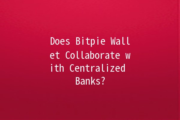 Does Bitpie Wallet Collaborate with Centralized Banks? 🤔💳