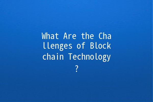 What Are the Challenges of Blockchain Technology? 🔗🚀