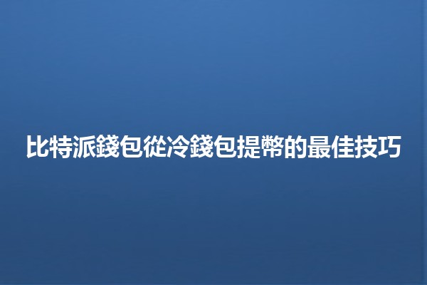 比特派錢包從冷錢包提幣的最佳技巧🚀💰