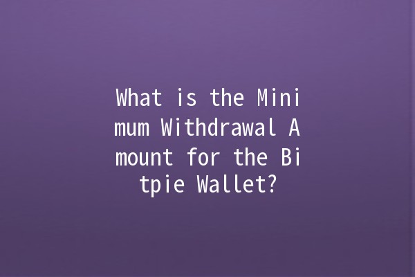 What is the Minimum Withdrawal Amount for the Bitpie Wallet? 💰📉