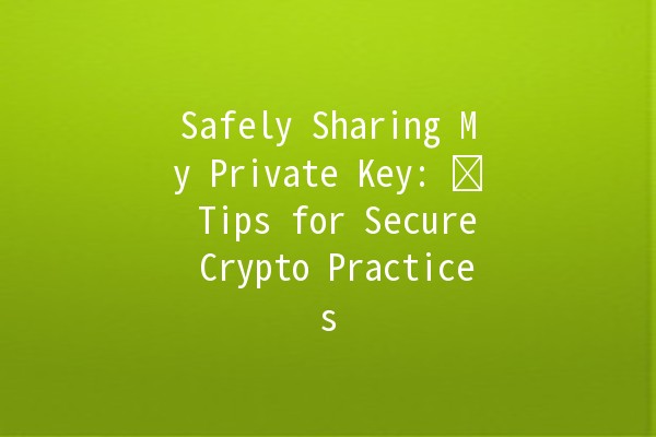 Safely Sharing My Private Key: 🛡️ Tips for Secure Crypto Practices 🔑