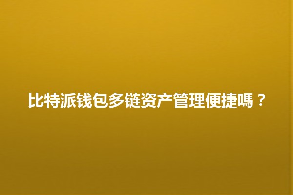 比特派钱包多链资产管理便捷嗎？💰🔗