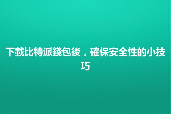 下載比特派錢包後，確保安全性的小技巧🔒👜