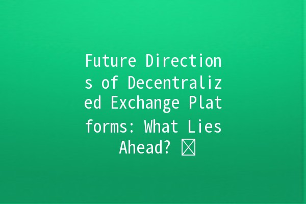 Future Directions of Decentralized Exchange Platforms: What Lies Ahead? ⚖️💹