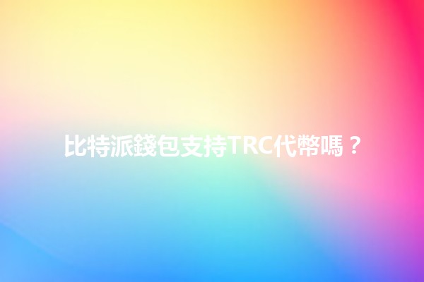 比特派錢包支持TRC代幣嗎？🪙📲