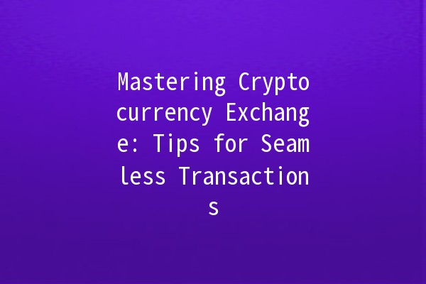 Mastering Cryptocurrency Exchange: Tips for Seamless Transactions 🚀💰