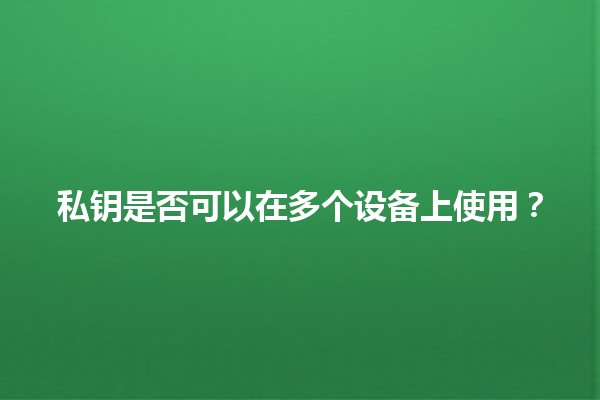 私钥是否可以在多个设备上使用？🔐✨