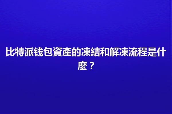 比特派钱包資產的凍結和解凍流程是什麼？🪙💼