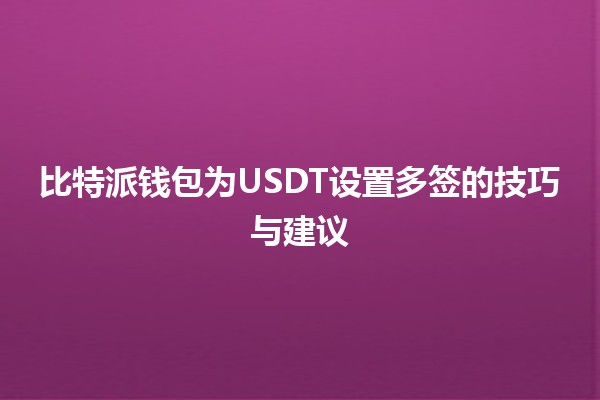 比特派钱包为USDT设置多签的技巧与建议 🔐💰