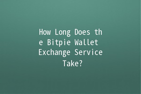 How Long Does the Bitpie Wallet Exchange Service Take? ⏳💰