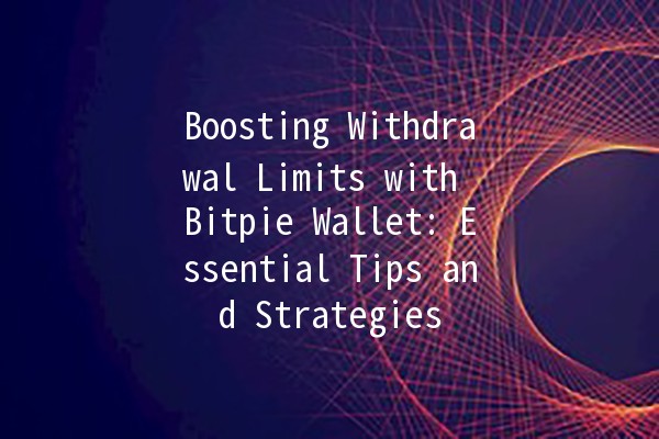 🚀 Boosting Withdrawal Limits with Bitpie Wallet: Essential Tips and Strategies