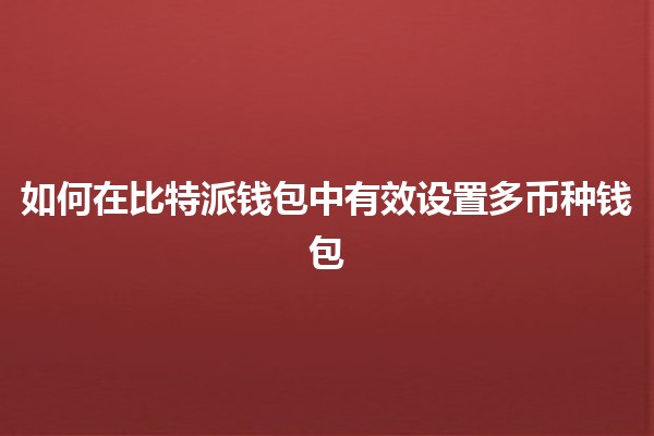 如何在比特派钱包中有效设置多币种钱包💰🌐