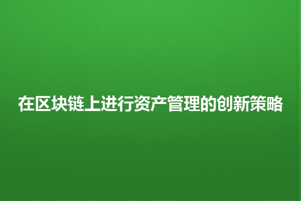 在区块链上进行资产管理的创新策略🔗💰 在区块链上进行资产管理的创新策略🔗💰