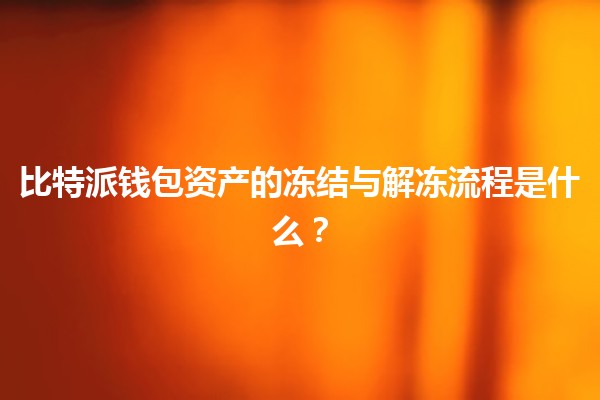 比特派钱包资产的冻结与解冻流程是什么？🪙💻