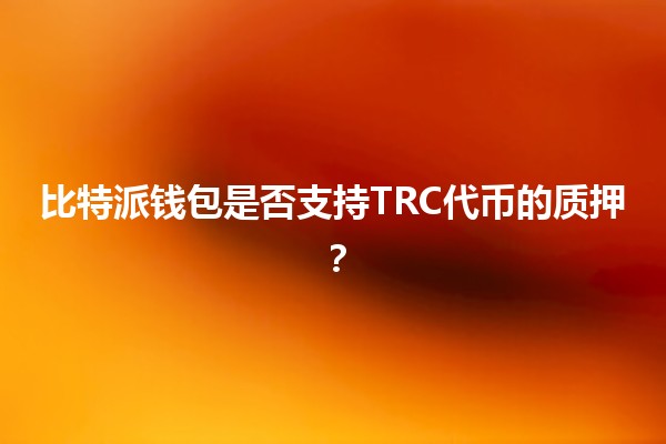 比特派钱包是否支持TRC代币的质押？🪙