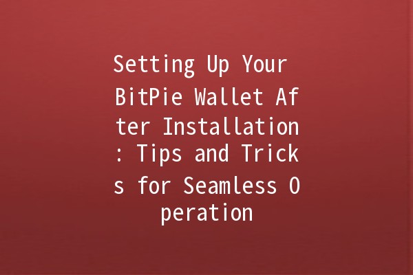Setting Up Your BitPie Wallet After Installation: Tips and Tricks for Seamless Operation 🪙🔐