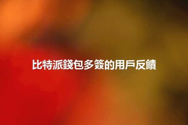 比特派錢包多簽的用戶反饋 💼✨ 比特派錢包多簽的用戶反饋 💼✨