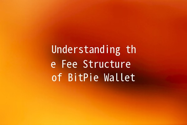 Understanding the Fee Structure of BitPie Wallet 💰💻 Understanding the Fee Structure of BitPie Wallet 💰💻