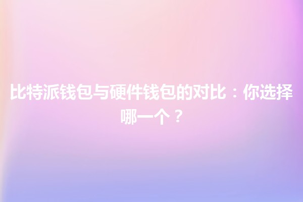 比特派钱包🌐与硬件钱包🔒的对比:你选择哪一个? 比特派钱包🌐与硬件钱包🔒的对比:你选择哪一个?