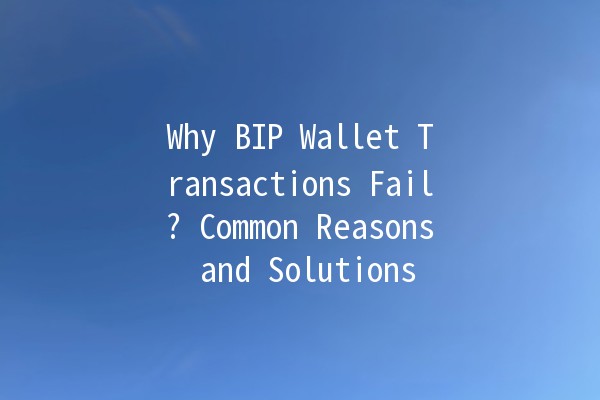 Why BIP Wallet Transactions Fail? Common Reasons and Solutions 🚫💰 Why BIP Wallet Transactions Fail? Common Reasons and Solutions 🚫💰