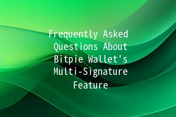 Frequently Asked Questions About Bitpie Wallet's Multi-Signature Feature 🔑 Frequently Asked Questions About Bitpie Wallet's Multi-Signature Feature 🔑