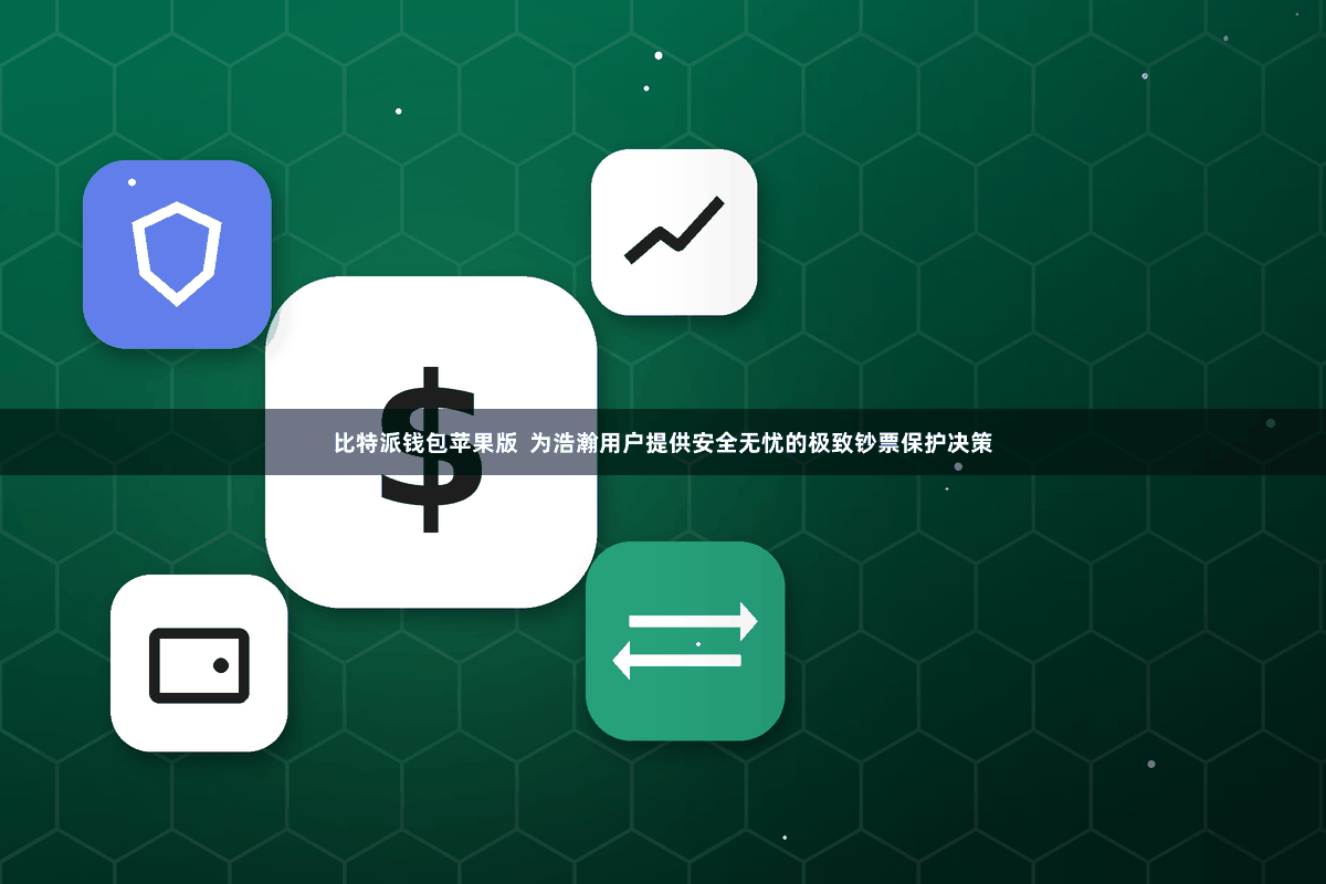 比特派钱包苹果版  为浩瀚用户提供安全无忧的极致钞票保护决策