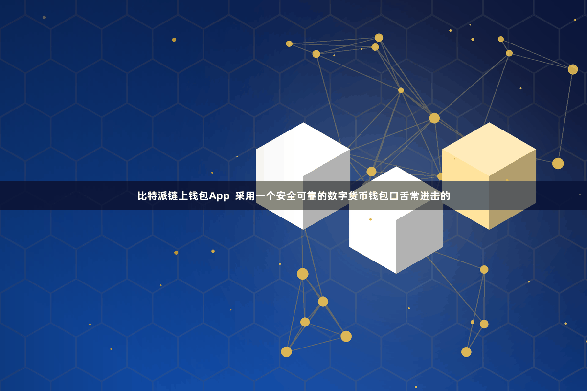 比特派链上钱包App  采用一个安全可靠的数字货币钱包口舌常进击的